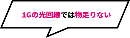 1Gの光回線では物足りない