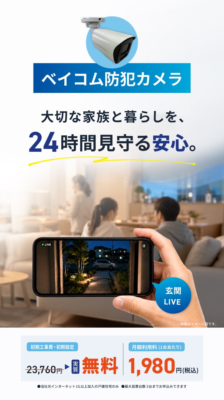 ベイコム防犯カメラ 大切な家族と暮らしを、24時間見守る安心。初期工事費・初期設定 実質無料、月額利用料1台あたり1,980円(税込)